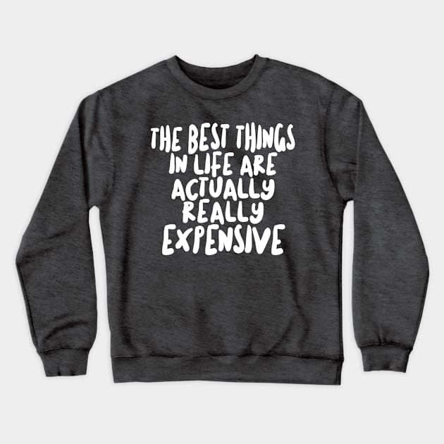 The Best Things In Life Are Actually Really Expensive Crewneck Sweatshirt by DankFutura
